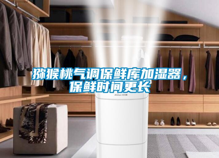 獼猴桃氣調(diào)保鮮庫加濕器，保鮮時間更長