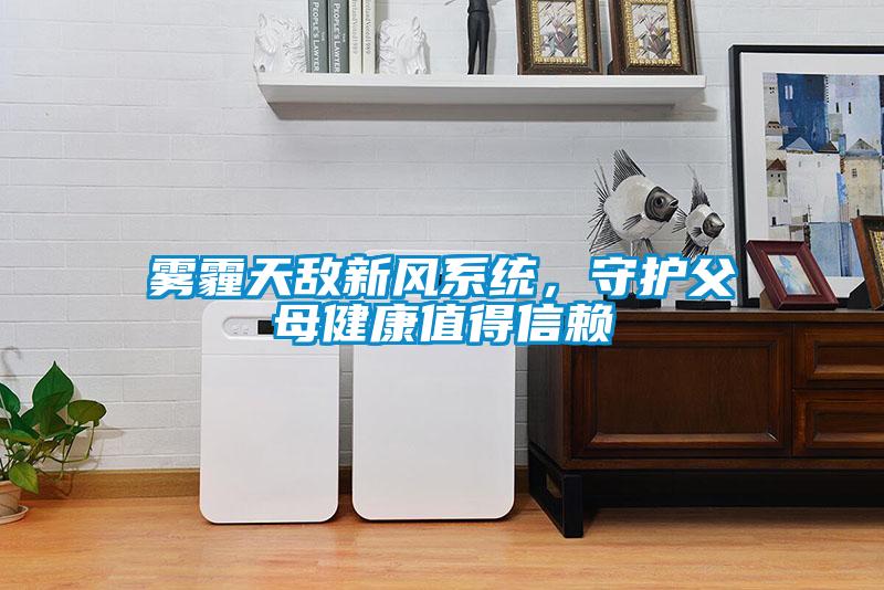 霧霾天敵新風(fēng)系統(tǒng)，守護父母健康值得信賴
