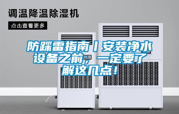 防踩雷指南丨安裝凈水設(shè)備之前，一定要了解這幾點！