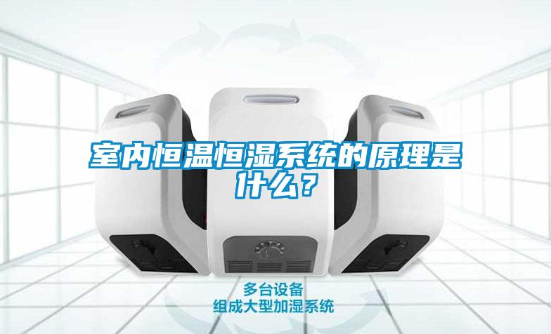 室內(nèi)恒溫恒濕系統(tǒng)的原理是什么？