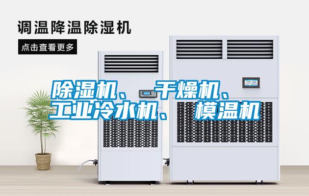 除濕機(jī)、 干燥機(jī)、 工業(yè)冷水機(jī)、 模溫機(jī)