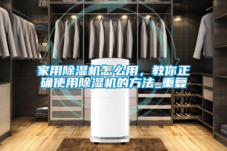 家用除濕機(jī)怎么用，教你正確使用除濕機(jī)的方法_重復(fù)