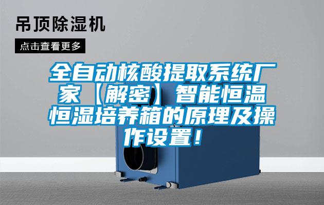 全自動核酸提取系統(tǒng)廠家【解密】智能恒溫恒濕培養(yǎng)箱的原理及操作設(shè)置！