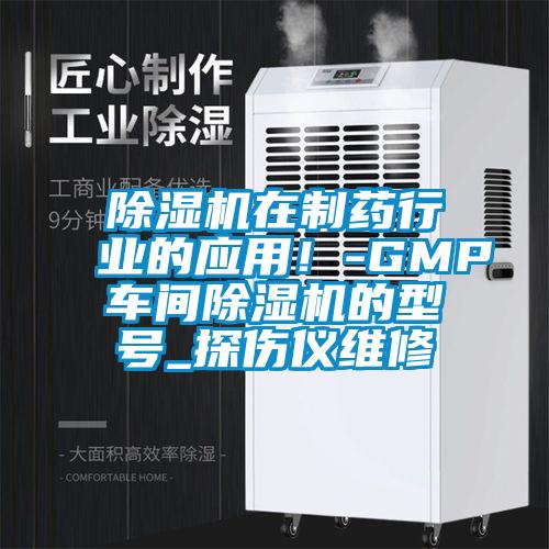 除濕機在制藥行業(yè)的應用！-GMP車間除濕機的型號_探傷儀維修