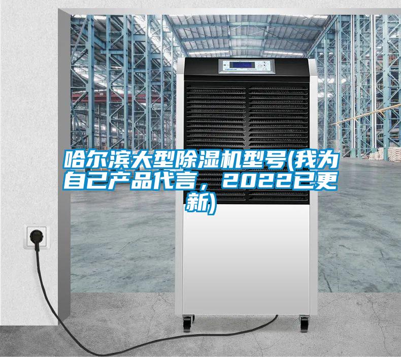 哈爾濱大型除濕機型號(我為自己產(chǎn)品代言，2022已更新)