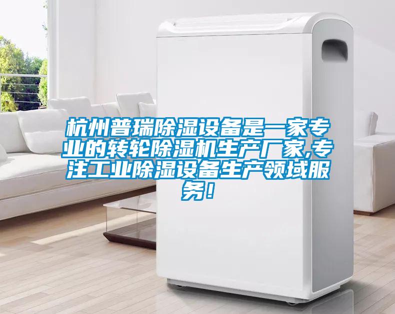 杭州普瑞除濕設備是一家專業(yè)的轉輪除濕機生產廠家,專注工業(yè)除濕設備生產領域服務！