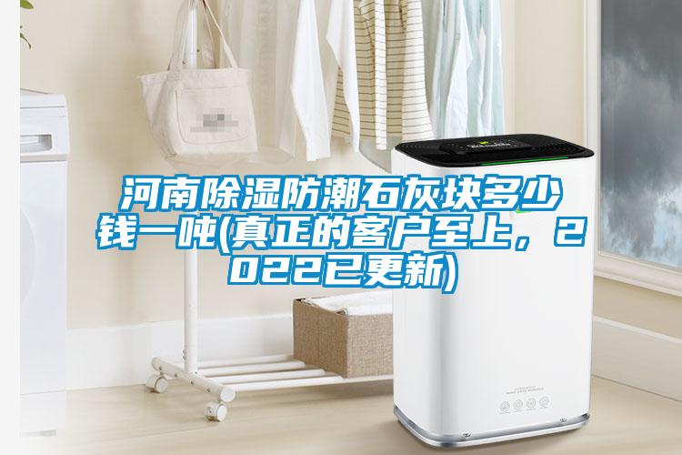 河南除濕防潮石灰塊多少錢一噸(真正的客戶至上，2022已更新)