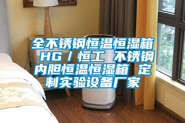 全不銹鋼恒溫恒濕箱 HG／恒工 不銹鋼內(nèi)膽恒溫恒濕箱 定制實驗設備廠家