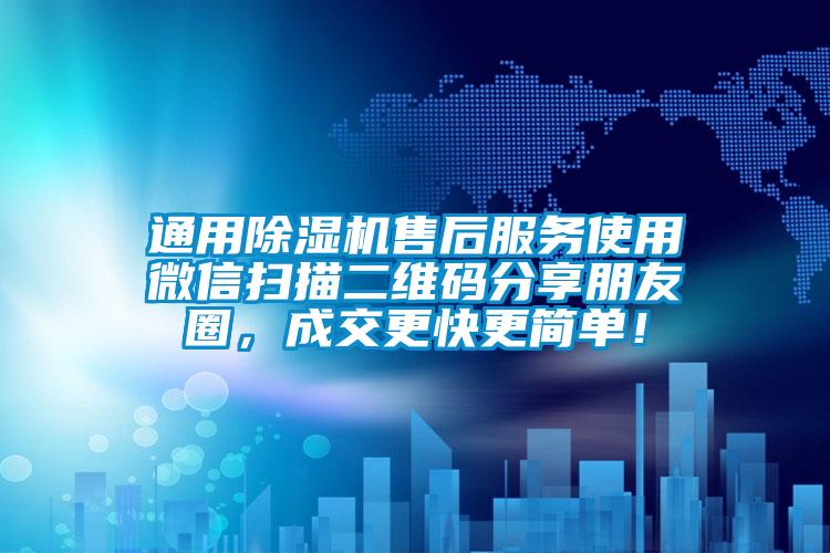 通用除濕機(jī)售后服務(wù)使用微信掃描二維碼分享朋友圈，成交更快更簡(jiǎn)單！
