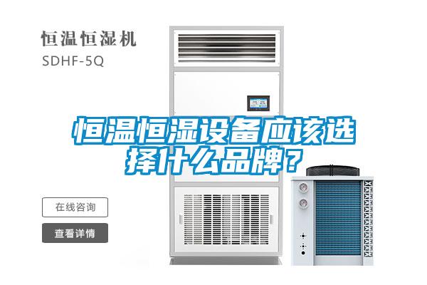 恒溫恒濕設備應該選擇什么品牌？