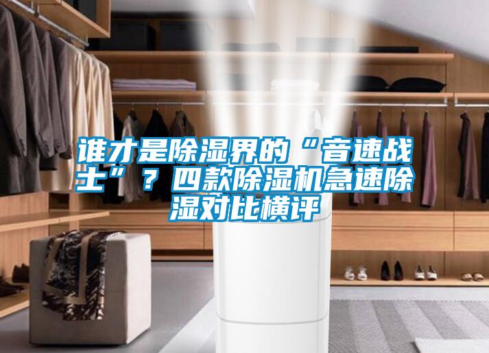 誰才是除濕界的“音速戰(zhàn)士”？四款除濕機急速除濕對比橫評