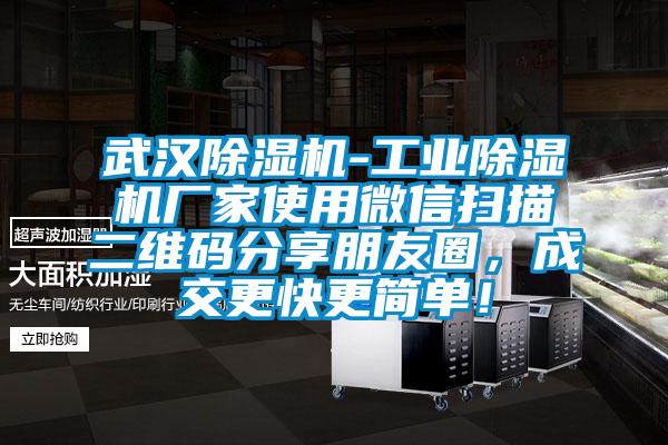 武漢除濕機-工業(yè)除濕機廠家使用微信掃描二維碼分享朋友圈，成交更快更簡單！