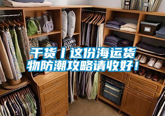 干貨丨這份海運貨物防潮攻略請收好！
