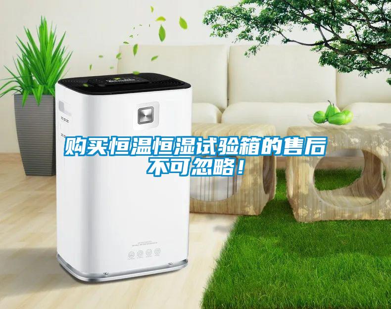 購買恒溫恒濕試驗箱的售后不可忽略！