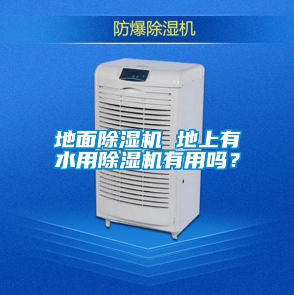 地面除濕機(jī) 地上有水用除濕機(jī)有用嗎？