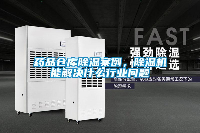 藥品倉庫除濕案例，除濕機(jī)能解決什么行業(yè)問題
