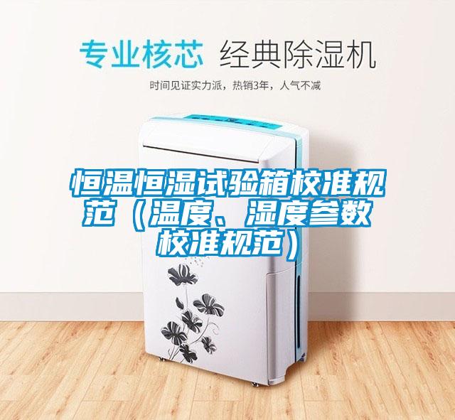 恒溫恒濕試驗箱校準規(guī)范（溫度、濕度參數(shù)校準規(guī)范）