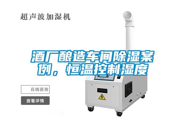 酒廠釀造車間除濕案例，恒溫控制濕度