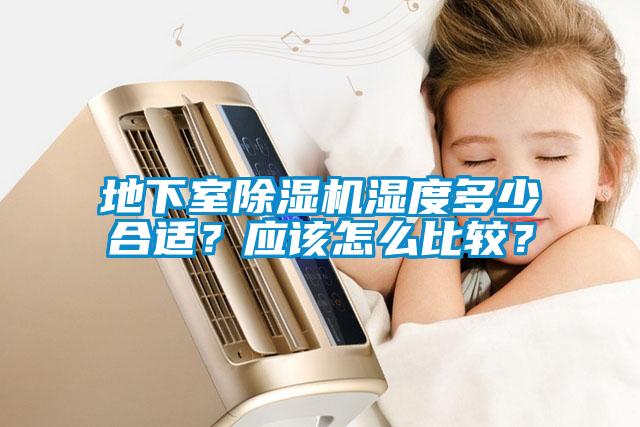 地下室除濕機濕度多少合適？應(yīng)該怎么比較？