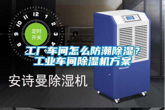 工廠車間怎么防潮除濕？工業(yè)車間除濕機方案