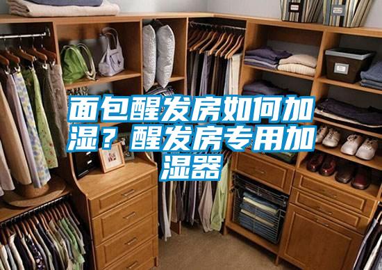 面包醒發(fā)房如何加濕？醒發(fā)房專(zhuān)用加濕器