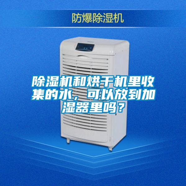 除濕機(jī)和烘干機(jī)里收集的水，可以放到加濕器里嗎？