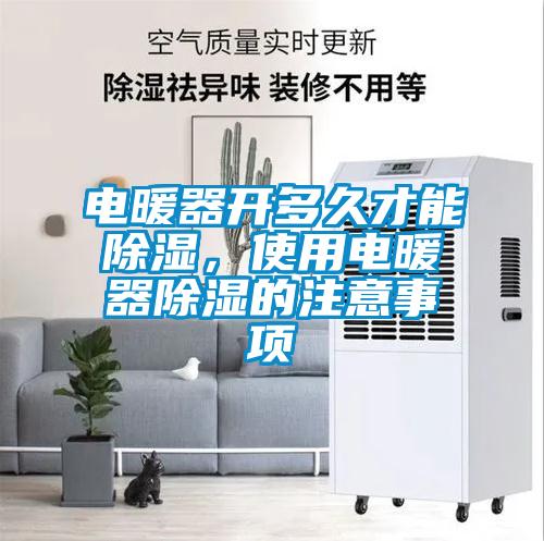 電暖器開多久才能除濕，使用電暖器除濕的注意事項(xiàng)