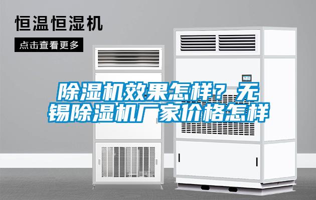 除濕機(jī)效果怎樣？無(wú)錫除濕機(jī)廠家價(jià)格怎樣