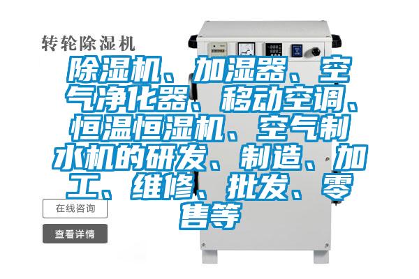 除濕機(jī)、加濕器、空氣凈化器、移動空調(diào)、恒溫恒濕機(jī)、空氣制水機(jī)的研發(fā)、制造、加工、維修、批發(fā)、零售等