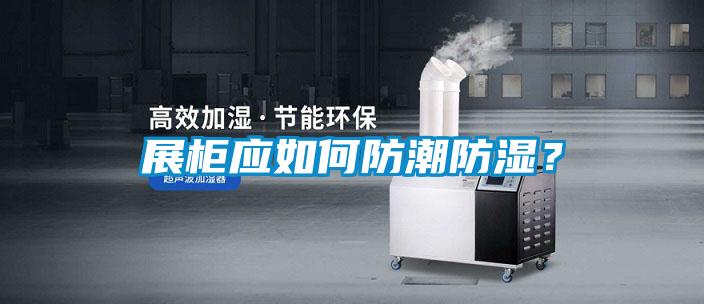 展柜應(yīng)如何防潮防濕？