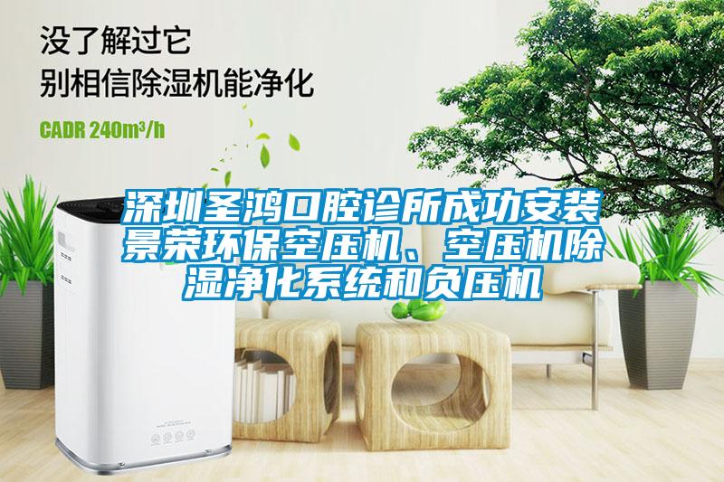 深圳圣鴻口腔診所成功安裝景榮環(huán)保空壓機、空壓機除濕凈化系統(tǒng)和負壓機