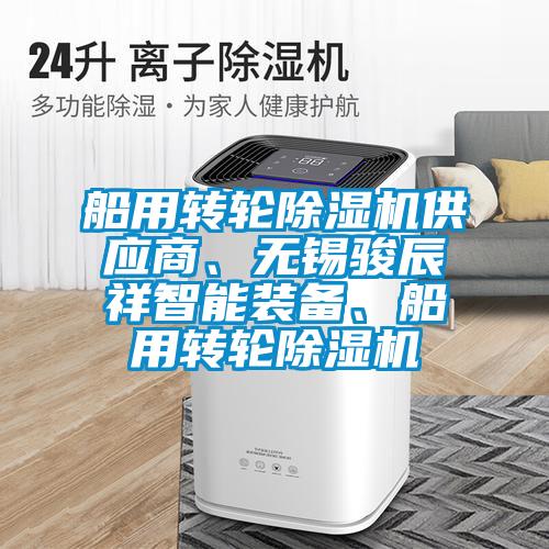 船用轉(zhuǎn)輪除濕機(jī)供應(yīng)商、無(wú)錫駿辰祥智能裝備、船用轉(zhuǎn)輪除濕機(jī)