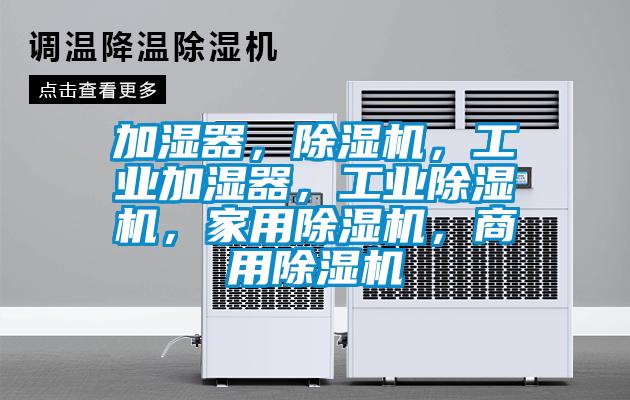 加濕器，除濕機，工業(yè)加濕器，工業(yè)除濕機，家用除濕機，商用除濕機