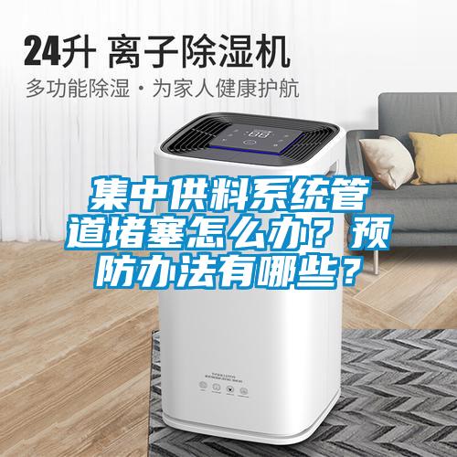 集中供料系統(tǒng)管道堵塞怎么辦？預(yù)防辦法有哪些？