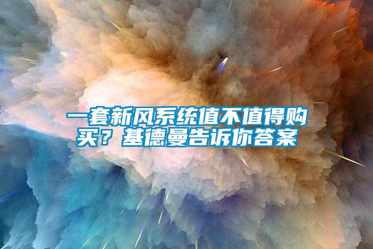 一套新風(fēng)系統(tǒng)值不值得購(gòu)買？基德曼告訴你答案