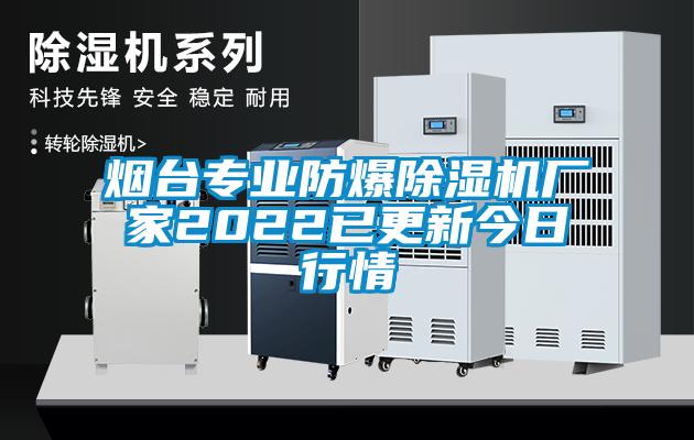 煙臺(tái)專(zhuān)業(yè)防爆除濕機(jī)廠家2022已更新今日行情