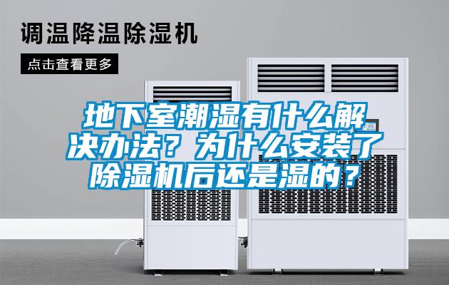 地下室潮濕有什么解決辦法？為什么安裝了除濕機(jī)后還是濕的？