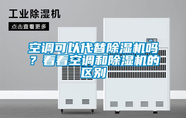空調(diào)可以代替除濕機嗎？看看空調(diào)和除濕機的區(qū)別