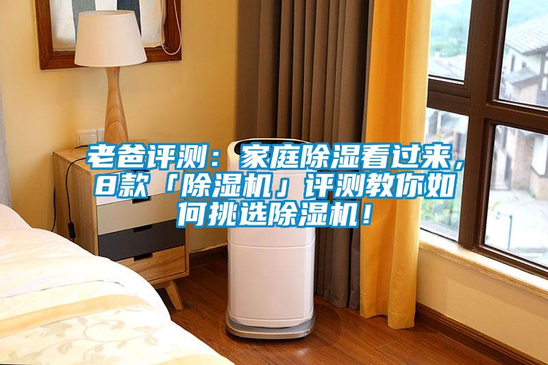 老爸評測：家庭除濕看過來，8款「除濕機(jī)」評測教你如何挑選除濕機(jī)！