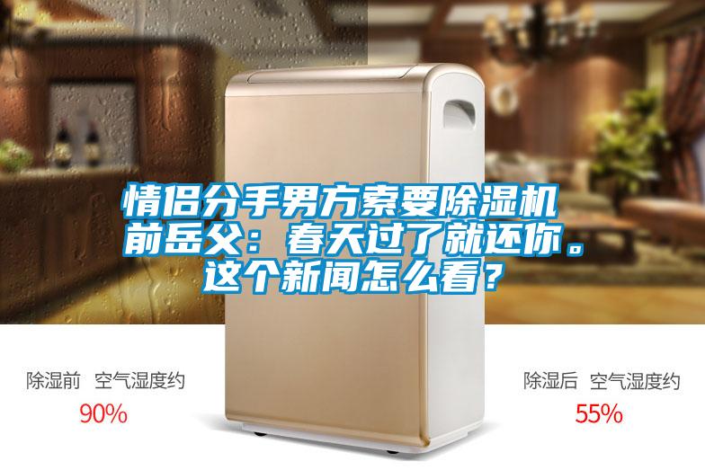 情侶分手男方索要除濕機 前岳父：春天過了就還你。這個新聞怎么看？