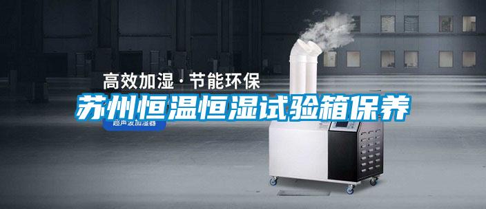 蘇州恒溫恒濕試驗箱保養(yǎng)