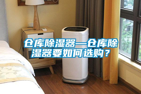 倉庫除濕器—倉庫除濕器要如何選購？