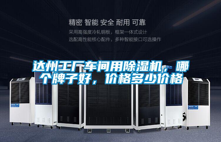 達州工廠車間用除濕機，哪個牌子好，價格多少價格