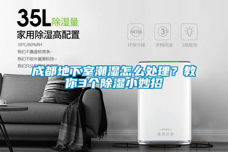 成都地下室潮濕怎么處理？教你3個(gè)除濕小妙招