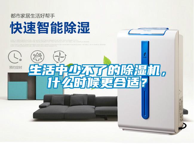 生活中少不了的除濕機，什么時候更合適？
