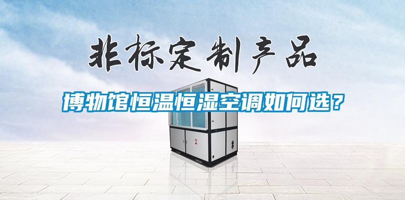 博物館恒溫恒濕空調(diào)如何選？