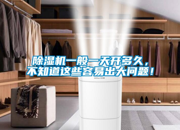 除濕機一般一天開多久，不知道這些容易出大問題！