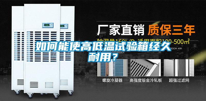 如何能使高低溫試驗(yàn)箱經(jīng)久耐用？