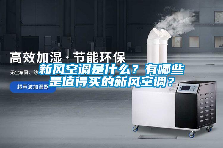 新風(fēng)空調(diào)是什么？有哪些是值得買的新風(fēng)空調(diào)？