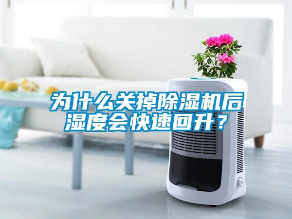 為什么關(guān)掉除濕機(jī)后濕度會快速回升？